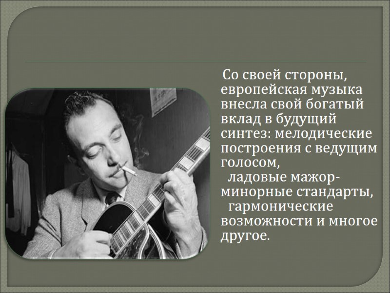 Со своей стороны, европейская музыка внесла свой богатый вклад в будущий синтез: мелодические построения